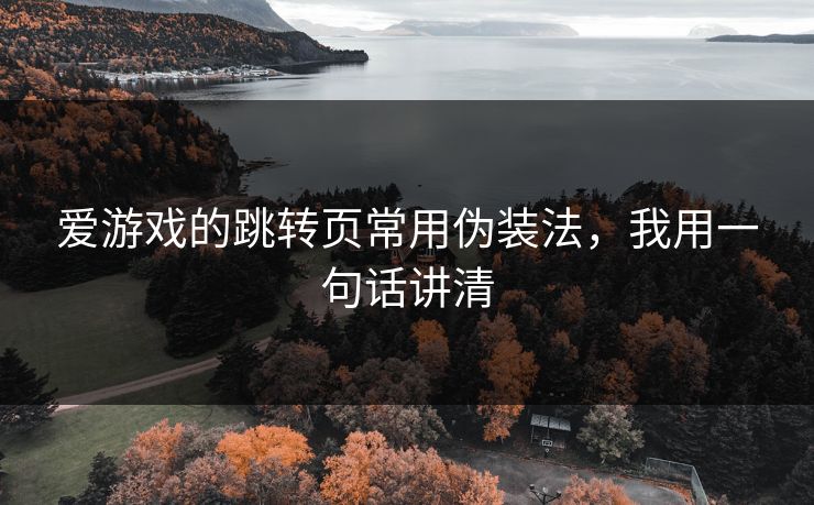 爱游戏的跳转页常用伪装法，我用一句话讲清