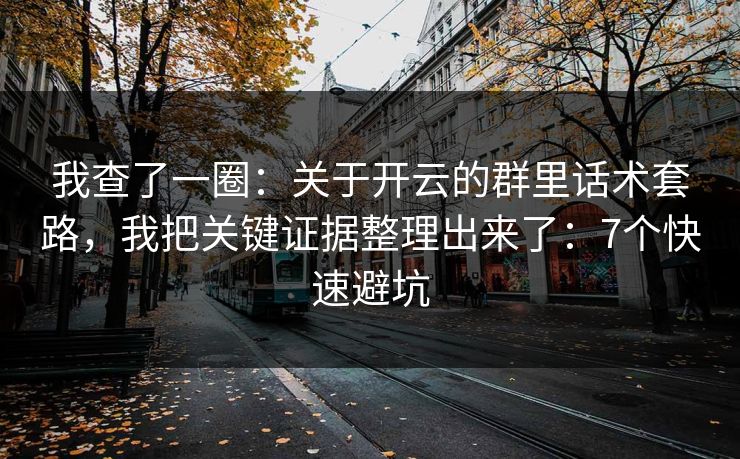 我查了一圈：关于开云的群里话术套路，我把关键证据整理出来了：7个快速避坑