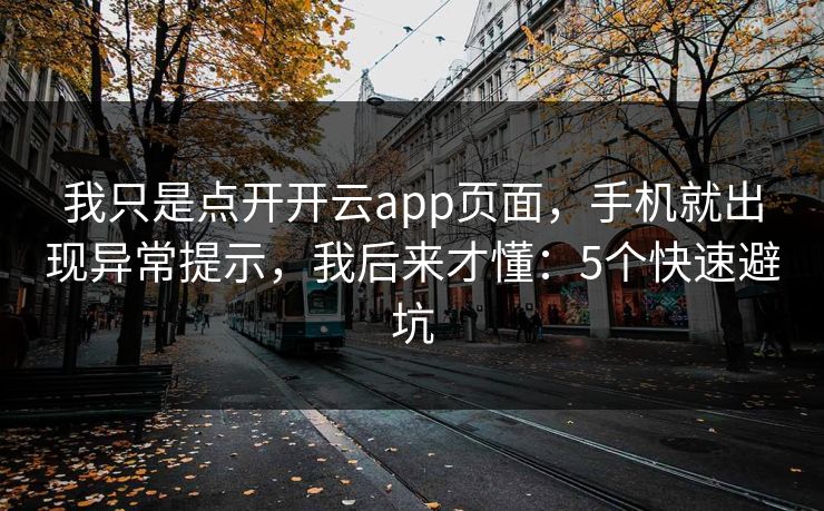 我只是点开开云app页面，手机就出现异常提示，我后来才懂：5个快速避坑